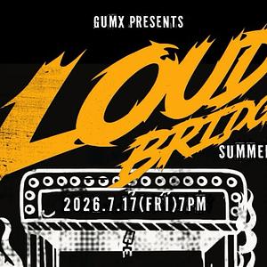 GUMX PRESENTS LOUD BRIDGE SUMMER 2026